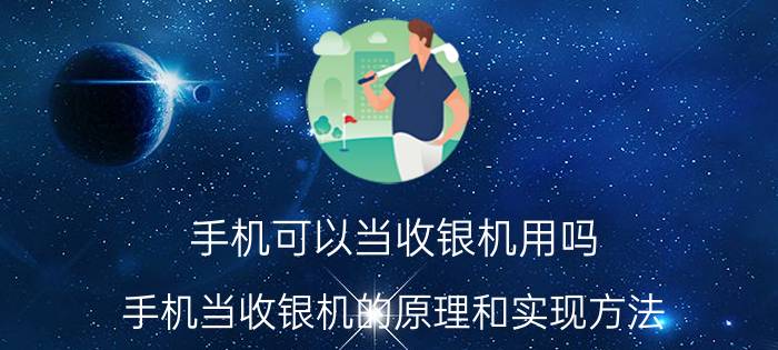 手机可以当收银机用吗 手机当收银机的原理和实现方法